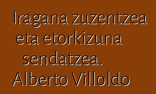 Iragana zuzentzea eta etorkizuna sendatzea. Alberto Villoldo