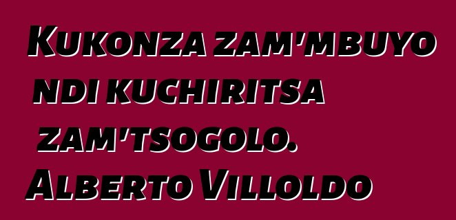 Kukonza zam'mbuyo ndi kuchiritsa zam'tsogolo. Alberto Villoldo