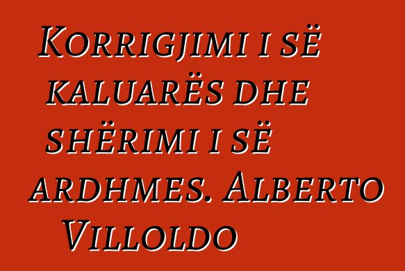 Korrigjimi i së kaluarës dhe shërimi i së ardhmes. Alberto Villoldo