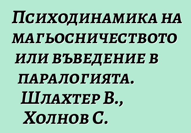 Психодинамика на магьосничеството или въведение в паралогията. Шлахтер В., Холнов С.