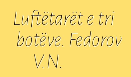 Luftëtarët e tri botëve. Fedorov V.N.