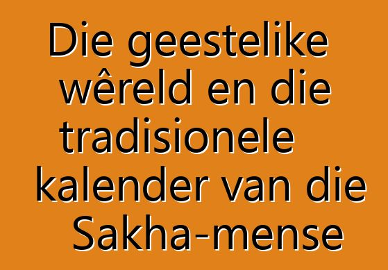 Die geestelike wêreld en die tradisionele kalender van die Sakha-mense