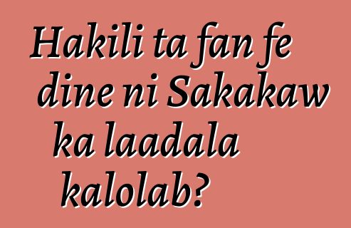 Hakili ta fan fɛ diɲɛ ni Sakakaw ka laadala kalolabɔ