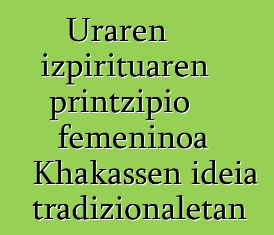 Uraren izpirituaren printzipio femeninoa Khakassen ideia tradizionaletan