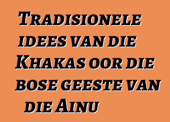 Tradisionele idees van die Khakas oor die bose geeste van die Ainu