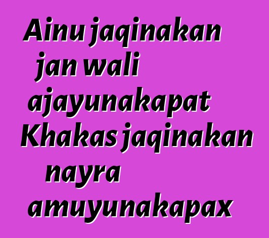 Ainu jaqinakan jan wali ajayunakapat Khakas jaqinakan nayra amuyunakapax