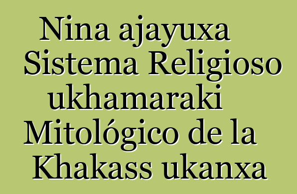 Nina ajayuxa Sistema Religioso ukhamaraki Mitológico de la Khakass ukanxa