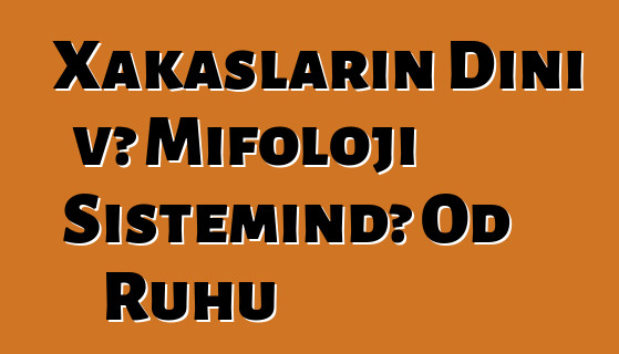 Xakasların Dini və Mifoloji Sistemində Od Ruhu