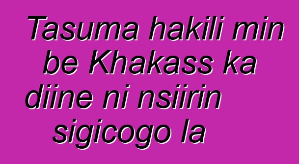 Tasuma hakili min bɛ Khakass ka diinɛ ni nsiirin sigicogo la