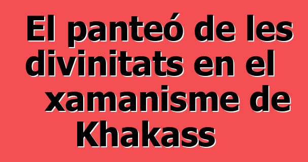 El panteó de les divinitats en el xamanisme de Khakass