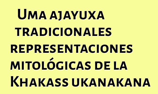 Uma ajayuxa tradicionales representaciones mitológicas de la Khakass ukanakana