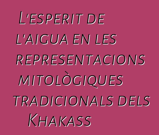 L'esperit de l'aigua en les representacions mitològiques tradicionals dels Khakass