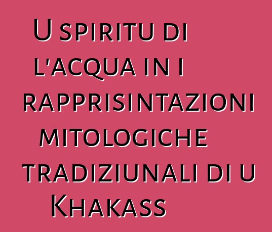 U spiritu di l'acqua in i rapprisintazioni mitologiche tradiziunali di u Khakass