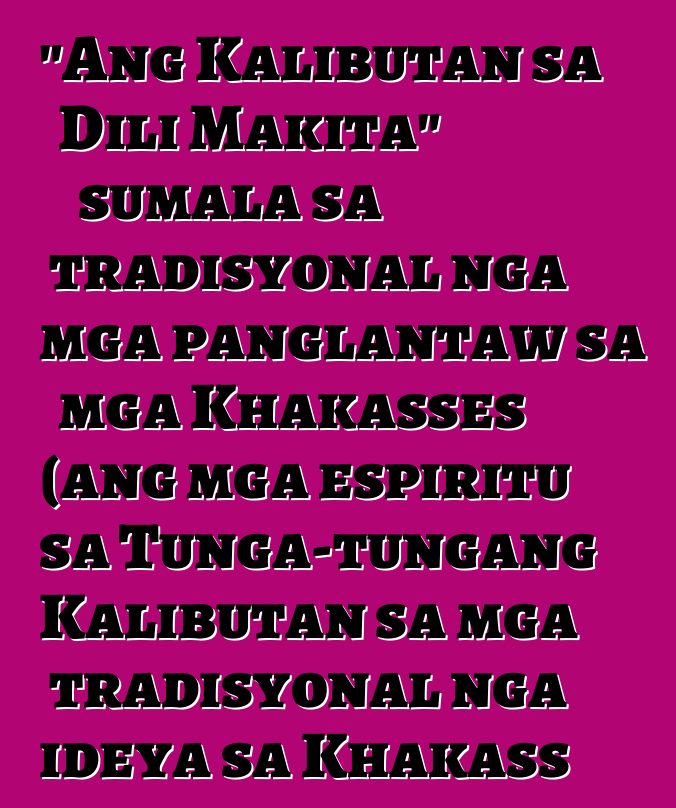 "Ang Kalibutan sa Dili Makita" sumala sa tradisyonal nga mga panglantaw sa mga Khakasses (ang mga espiritu sa Tunga-tungang Kalibutan sa mga tradisyonal nga ideya sa Khakass sa ika-19 - ika-20 nga siglo)