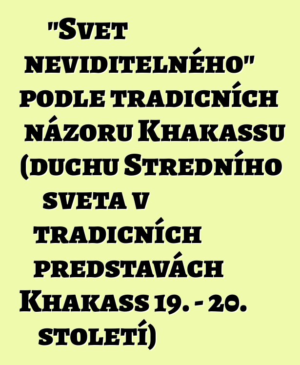 "Svět neviditelného" podle tradičních názorů Khakassů (duchů Středního světa v tradičních představách Khakass 19. - 20. století)