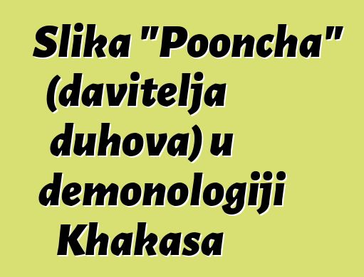 Slika "Pooncha" (davitelja duhova) u demonologiji Khakasa