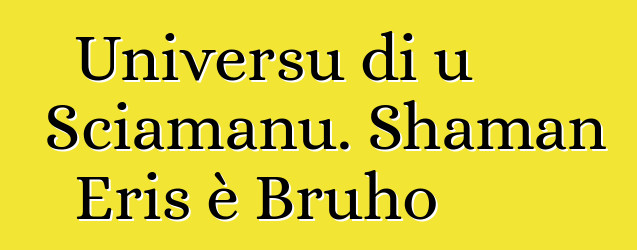 Universu di u Sciamanu. Shaman Eris è Bruho