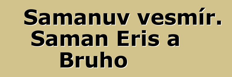 Šamanův vesmír. Šaman Eris a Bruho