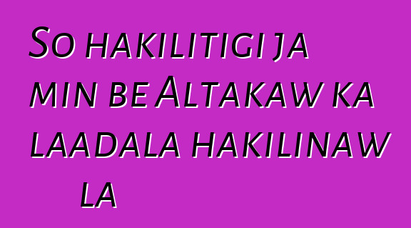 So hakilitigi ja min bɛ Altakaw ka laadala hakilinaw la