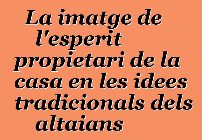 La imatge de l'esperit propietari de la casa en les idees tradicionals dels altaians