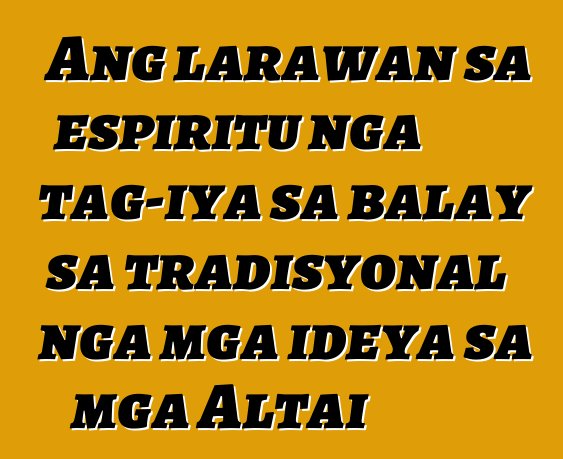 Ang larawan sa espiritu nga tag-iya sa balay sa tradisyonal nga mga ideya sa mga Altai