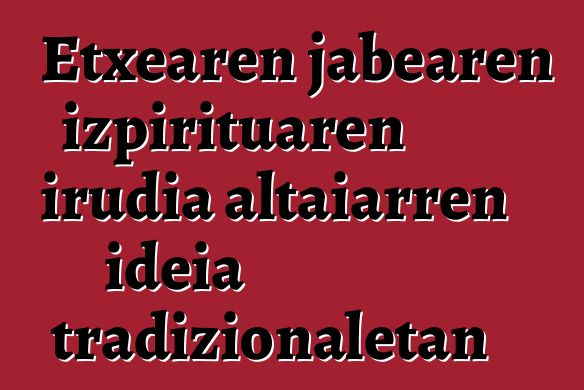 Etxearen jabearen izpirituaren irudia altaiarren ideia tradizionaletan