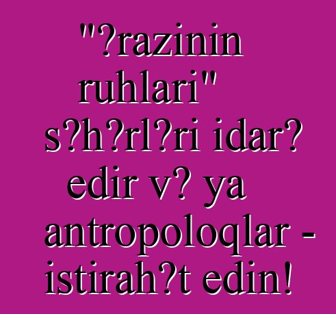 "Ərazinin ruhları" şəhərləri idarə edir və ya antropoloqlar - istirahət edin!