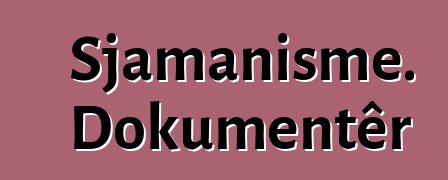 Sjamanisme. Dokumentêr