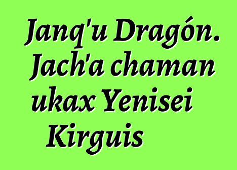 Janq’u Dragón. Jach’a chaman ukax Yenisei Kirguis