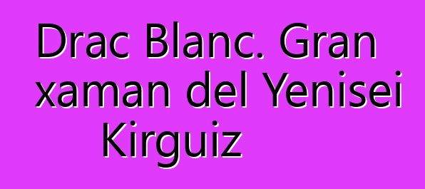 Drac Blanc. Gran xaman del Yenisei Kirguiz