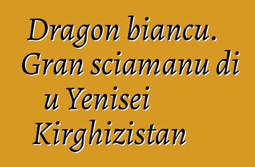 Dragon biancu. Gran sciamanu di u Yenisei Kirghizistan