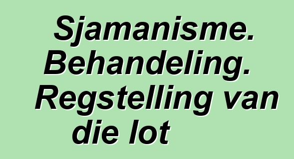 Sjamanisme. Behandeling. Regstelling van die lot