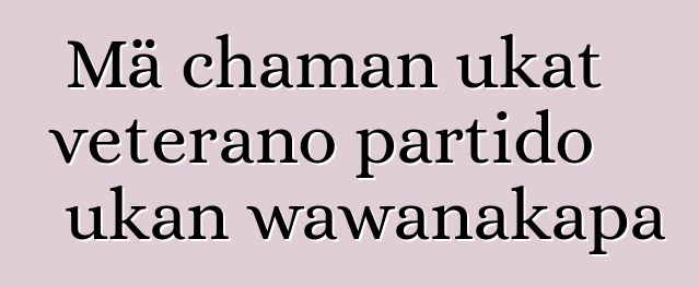 Mä chaman ukat veterano partido ukan wawanakapa