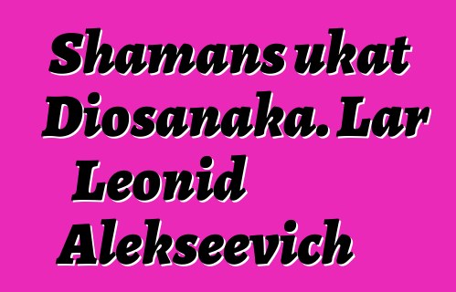 Shamans ukat Diosanaka. Lar Leonid Alekseevich