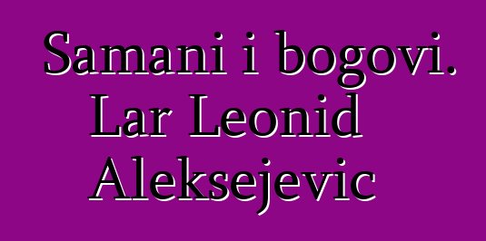 Šamani i bogovi. Lar Leonid Aleksejevič