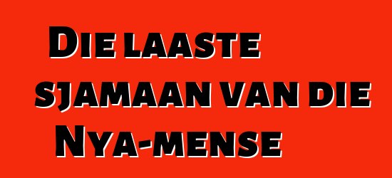 Die laaste sjamaan van die Nya-mense