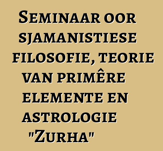 Seminaar oor sjamanistiese filosofie, teorie van primêre elemente en astrologie "Zurha"