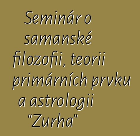 Seminář o šamanské filozofii, teorii primárních prvků a astrologii "Zurha"