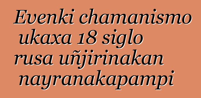 Evenki chamanismo ukaxa 18 siglo rusa uñjirinakan nayranakapampi