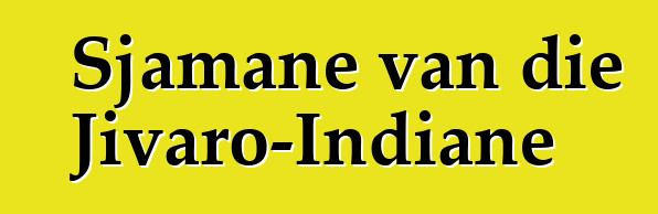 Sjamane van die Jivaro-Indiane