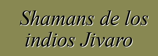 Shamans de los indios Jivaro