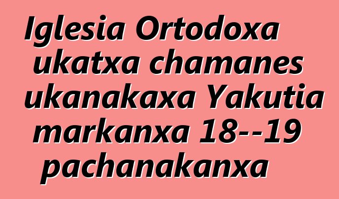 Iglesia Ortodoxa ukatxa chamanes ukanakaxa Yakutia markanxa 18—19 pachanakanxa