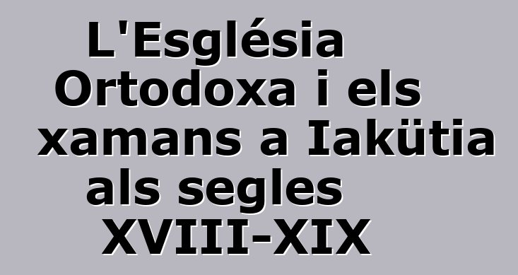 L'Església Ortodoxa i els xamans a Iakütia als segles XVIII-XIX