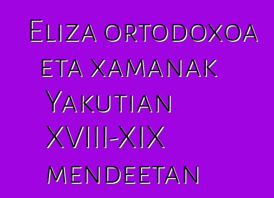 Eliza ortodoxoa eta xamanak Yakutian XVIII-XIX mendeetan