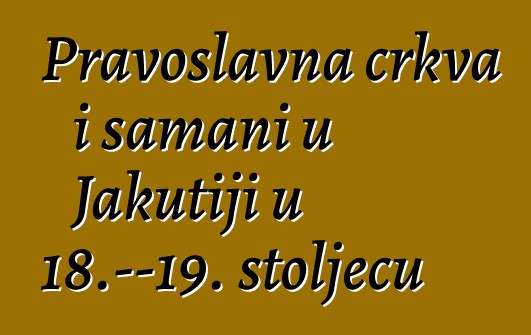 Pravoslavna crkva i šamani u Jakutiji u 18.—19. stoljeću