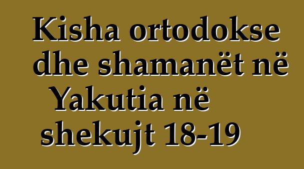 Kisha ortodokse dhe shamanët në Yakutia në shekujt 18-19