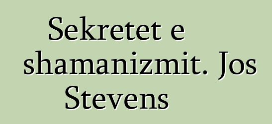 Sekretet e shamanizmit. Jos Stevens