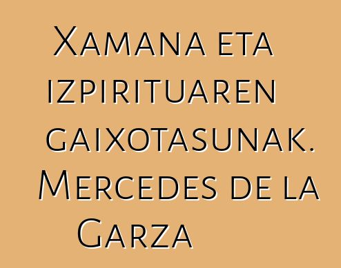 Xamana eta izpirituaren gaixotasunak. Mercedes de la Garza