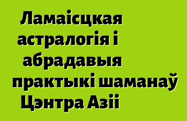 Ламаісцкая астралогія і абрадавыя практыкі шаманаў Цэнтра Азіі