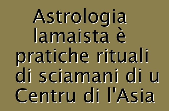 Astrologia lamaista è pratiche rituali di sciamani di u Centru di l'Asia